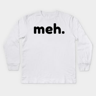 Meh. Funny Sarcastic NSFW Rude Inappropriate Saying Kids Long Sleeve T-Shirt